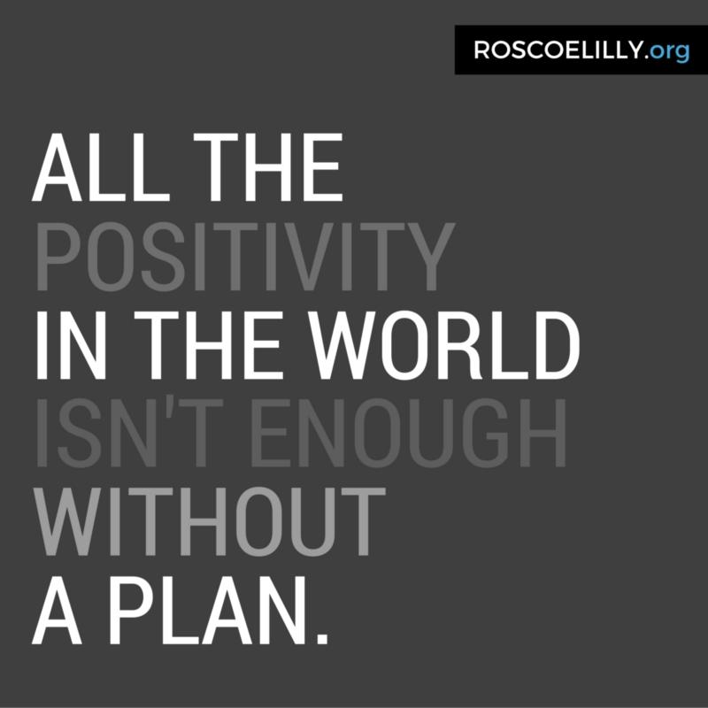 All the Positivity in the world doesn't Change things WiTHout a plan.
